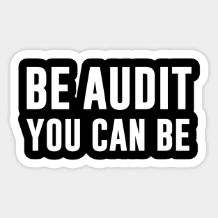 Be Audit You Can Be Sticker